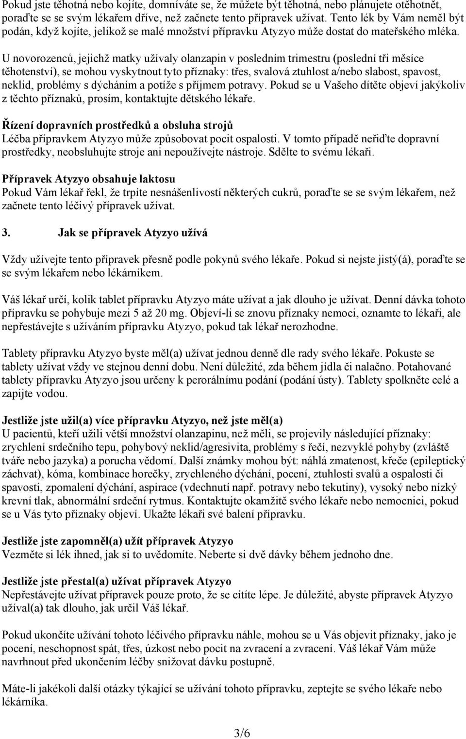 U novorozenců, jejichž matky užívaly olanzapin v posledním trimestru (poslední tři měsíce těhotenství), se mohou vyskytnout tyto příznaky: třes, svalová ztuhlost a/nebo slabost, spavost, neklid,