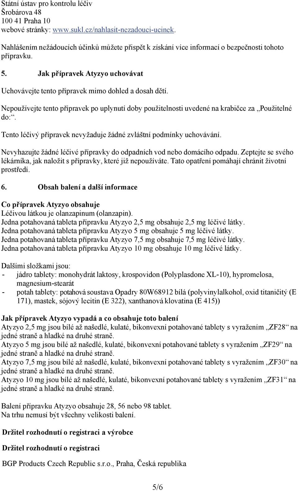 Nepoužívejte tento přípravek po uplynutí doby použitelnosti uvedené na krabičce za Použitelné do:. Tento léčivý přípravek nevyžaduje žádné zvláštní podmínky uchovávání.