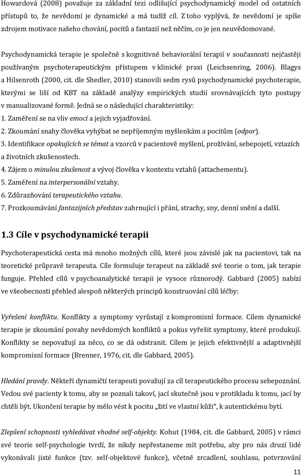 Psychodynamická terapie je společně s kognitivně behaviorální terapií v současnosti nejčastěji používaným psychoterapeutickým přístupem v klinické praxi (Leichsenring, 2006).