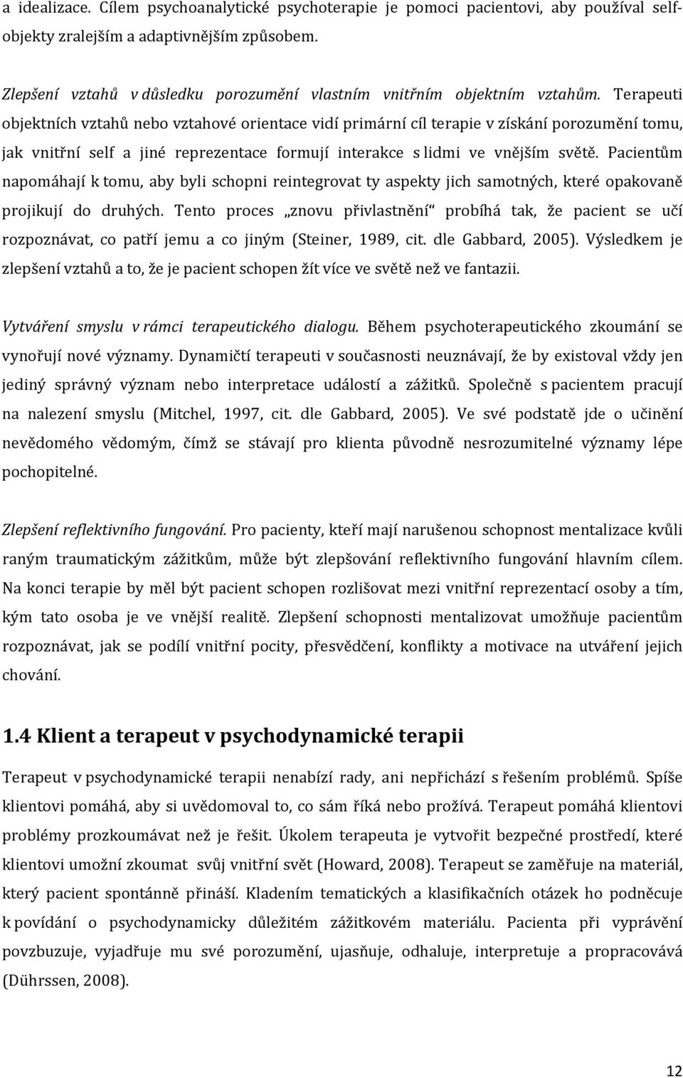 Terapeuti objektních vztahů nebo vztahové orientace vidí primární cíl terapie v získání porozumění tomu, jak vnitřní self a jiné reprezentace formují interakce s lidmi ve vnějším světě.