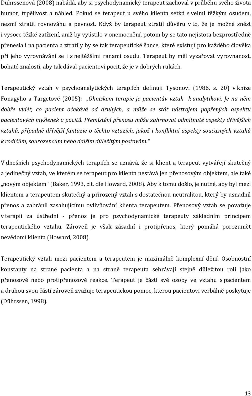 Když by terapeut ztratil důvěru v to, že je možné snést i vysoce těžké zatížení, aniž by vyústilo v onemocnění, potom by se tato nejistota bezprostředně přenesla i na pacienta a ztratily by se tak