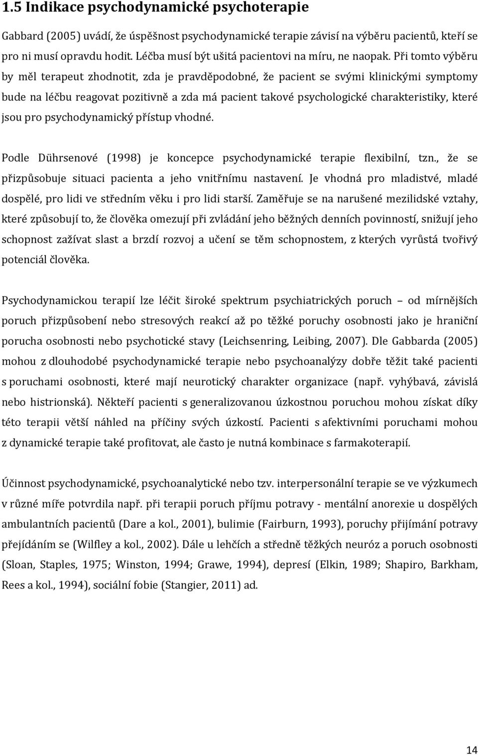 Při tomto výběru by měl terapeut zhodnotit, zda je pravděpodobné, že pacient se svými klinickými symptomy bude na léčbu reagovat pozitivně a zda má pacient takové psychologické charakteristiky, které