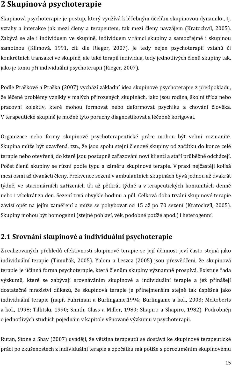 Zabývá se ale i individuem ve skupině, individuem v rámci skupiny a samozřejmě i skupinou samotnou (Klímová, 1991, cit. dle Rieger, 2007).