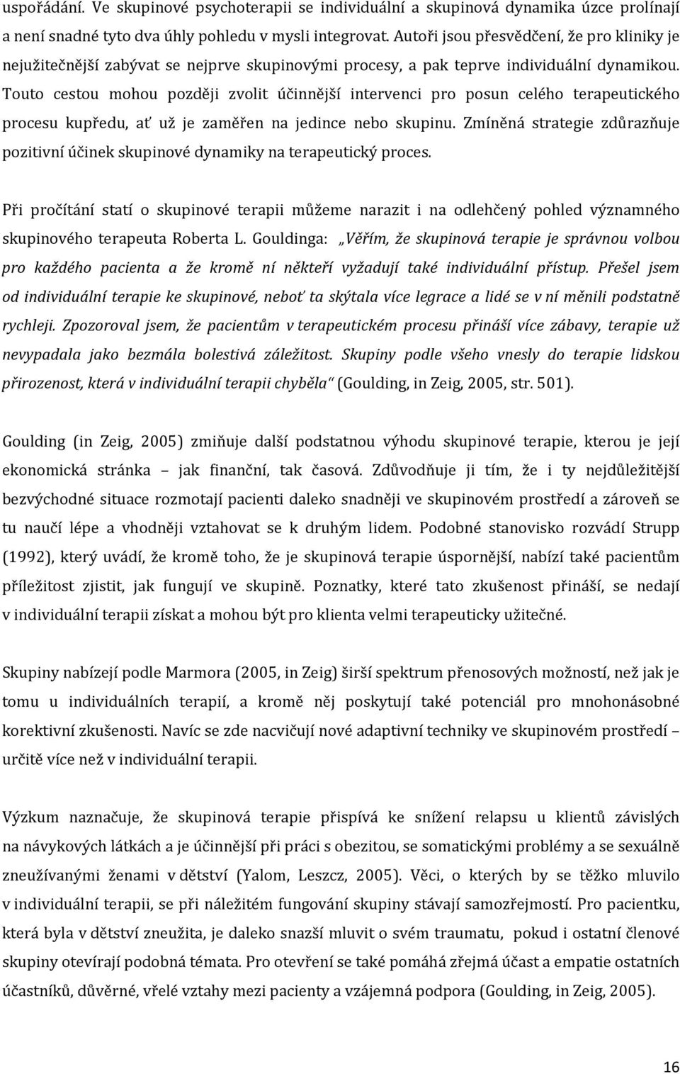 Touto cestou mohou později zvolit účinnější intervenci pro posun celého terapeutického procesu kupředu, ať už je zaměřen na jedince nebo skupinu.