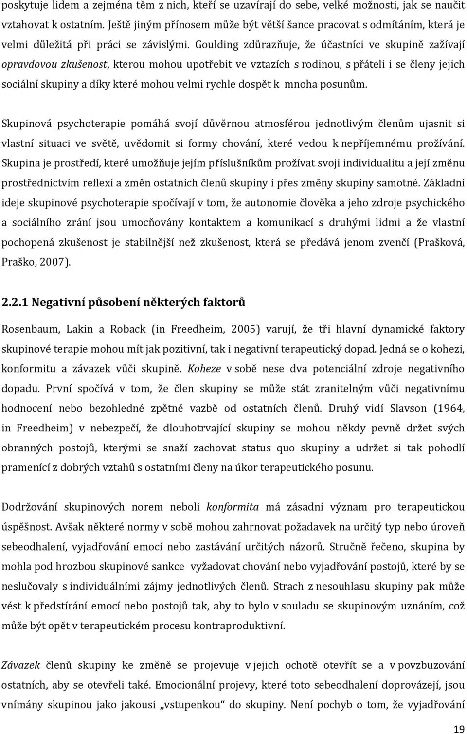 Goulding zdůrazňuje, že účastníci ve skupině zažívají opravdovou zkušenost, kterou mohou upotřebit ve vztazích s rodinou, s přáteli i se členy jejich sociální skupiny a díky které mohou velmi rychle