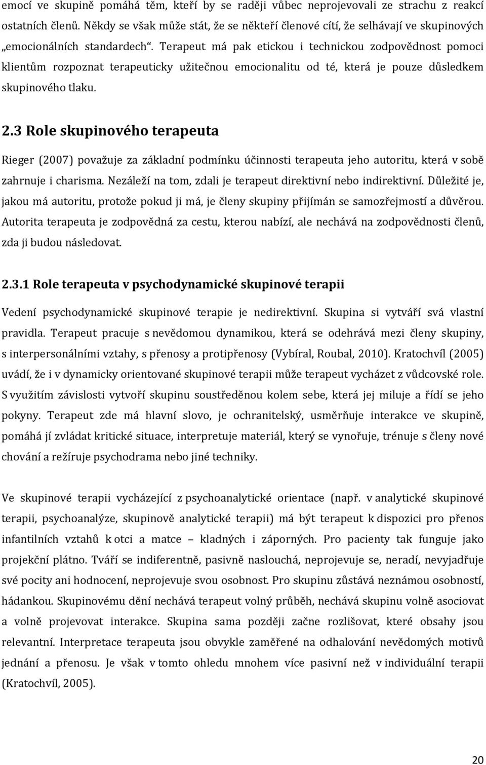 Terapeut má pak etickou i technickou zodpovědnost pomoci klientům rozpoznat terapeuticky užitečnou emocionalitu od té, která je pouze důsledkem skupinového tlaku. 2.