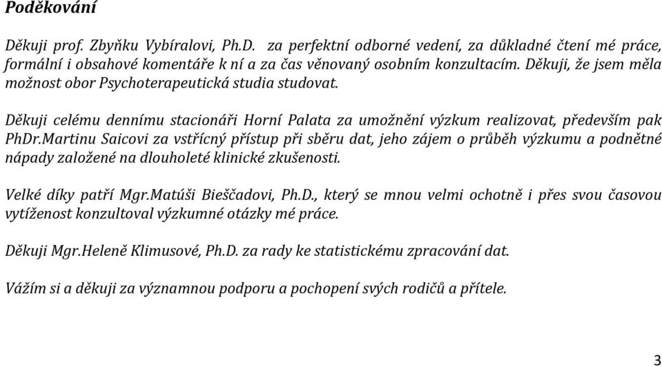 Martinu Saicovi za vstřícný přístup při sběru dat, jeho zájem o průběh výzkumu a podnětné nápady založené na dlouholeté klinické zkušenosti. Velké díky patří Mgr.Matúši Bieščadovi, Ph.D.