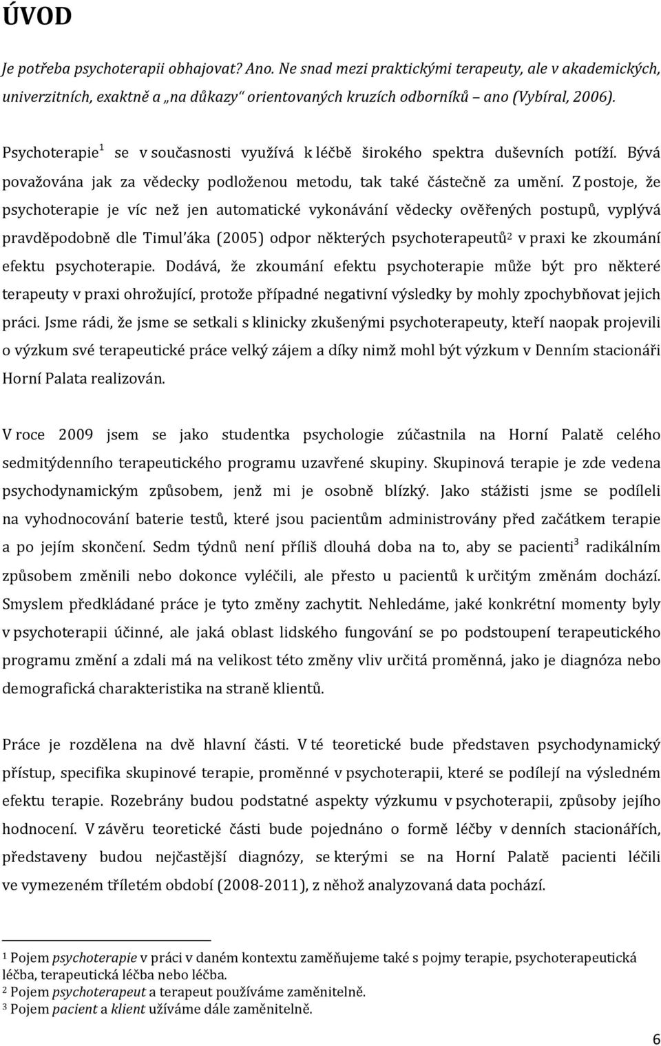 Z postoje, že psychoterapie je víc než jen automatické vykonávání vědecky ověřených postupů, vyplývá pravděpodobně dle Timul áka (2005) odpor některých psychoterapeutů 2 v praxi ke zkoumání efektu