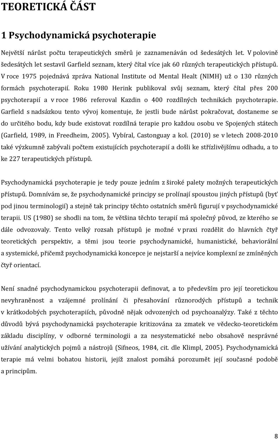 V roce 1975 pojednává zpráva National Institute od Mental Healt (NIMH) už o 130 různých formách psychoterapií.