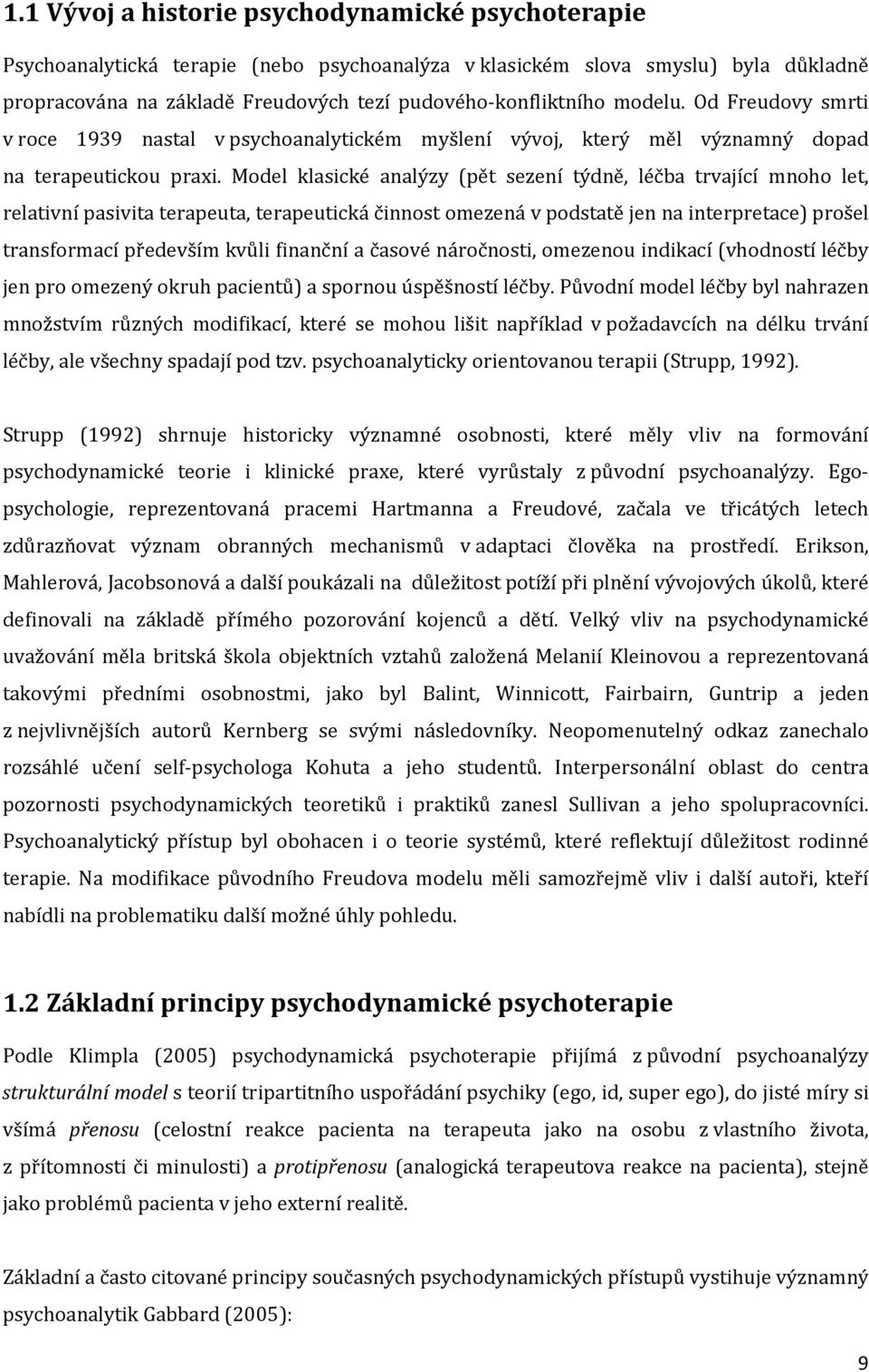 Model klasické analýzy (pět sezení týdně, léčba trvající mnoho let, relativní pasivita terapeuta, terapeutická činnost omezená v podstatě jen na interpretace) prošel transformací především kvůli