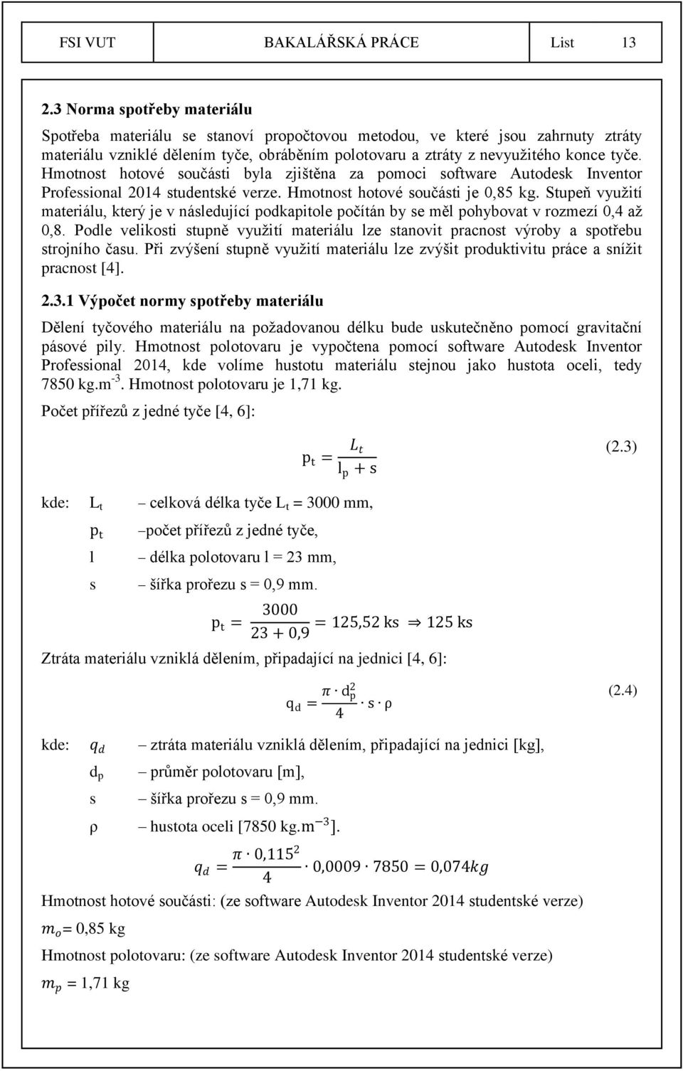 Hmotnost hotové součásti byla zjištěna za pomoci software Autodesk Inventor Professional 2014 studentské verze. Hmotnost hotové součásti je 0,85 kg.