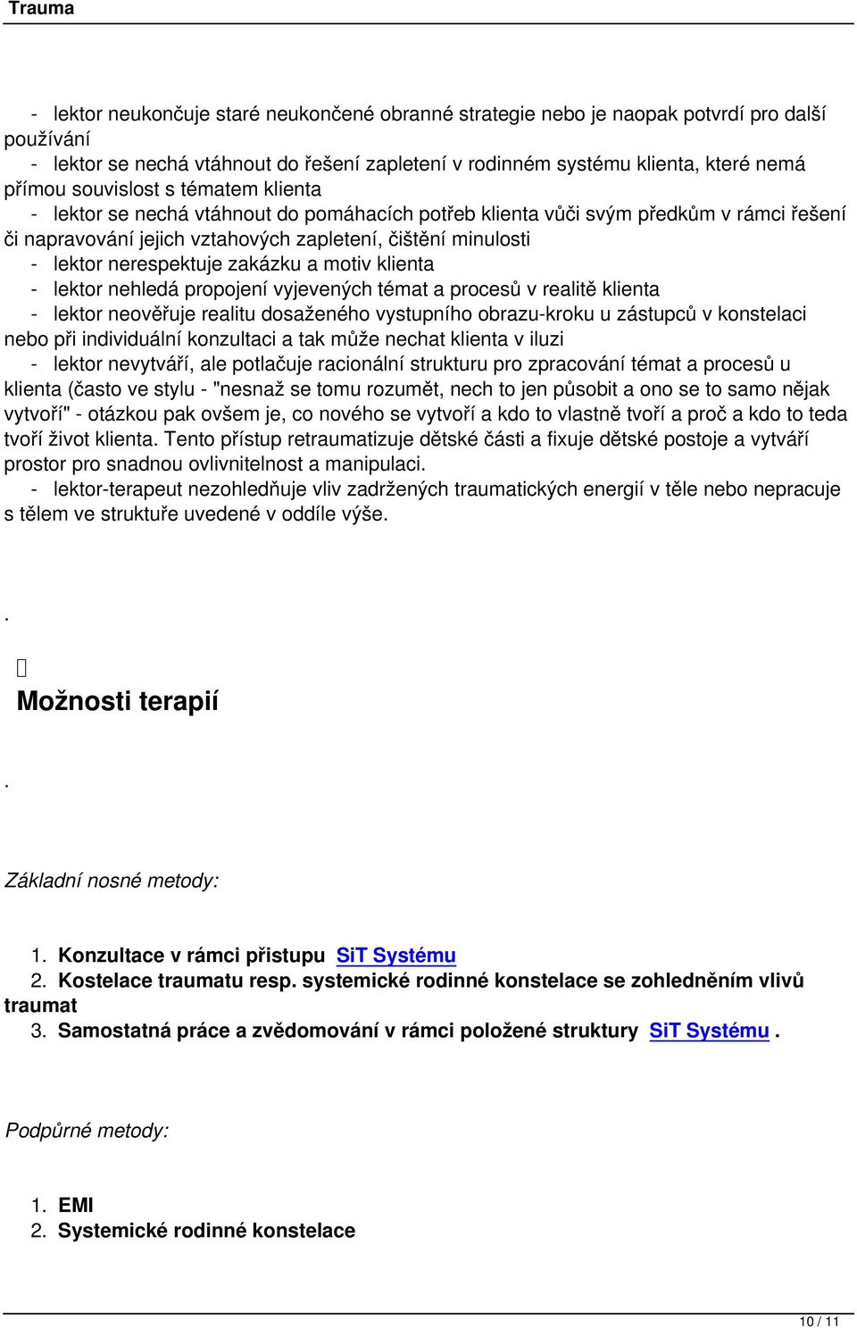 nerespektuje zakázku a motiv klienta - lektor nehledá propojení vyjevených témat a procesů v realitě klienta - lektor neověřuje realitu dosaženého vystupního obrazu-kroku u zástupců v konstelaci nebo