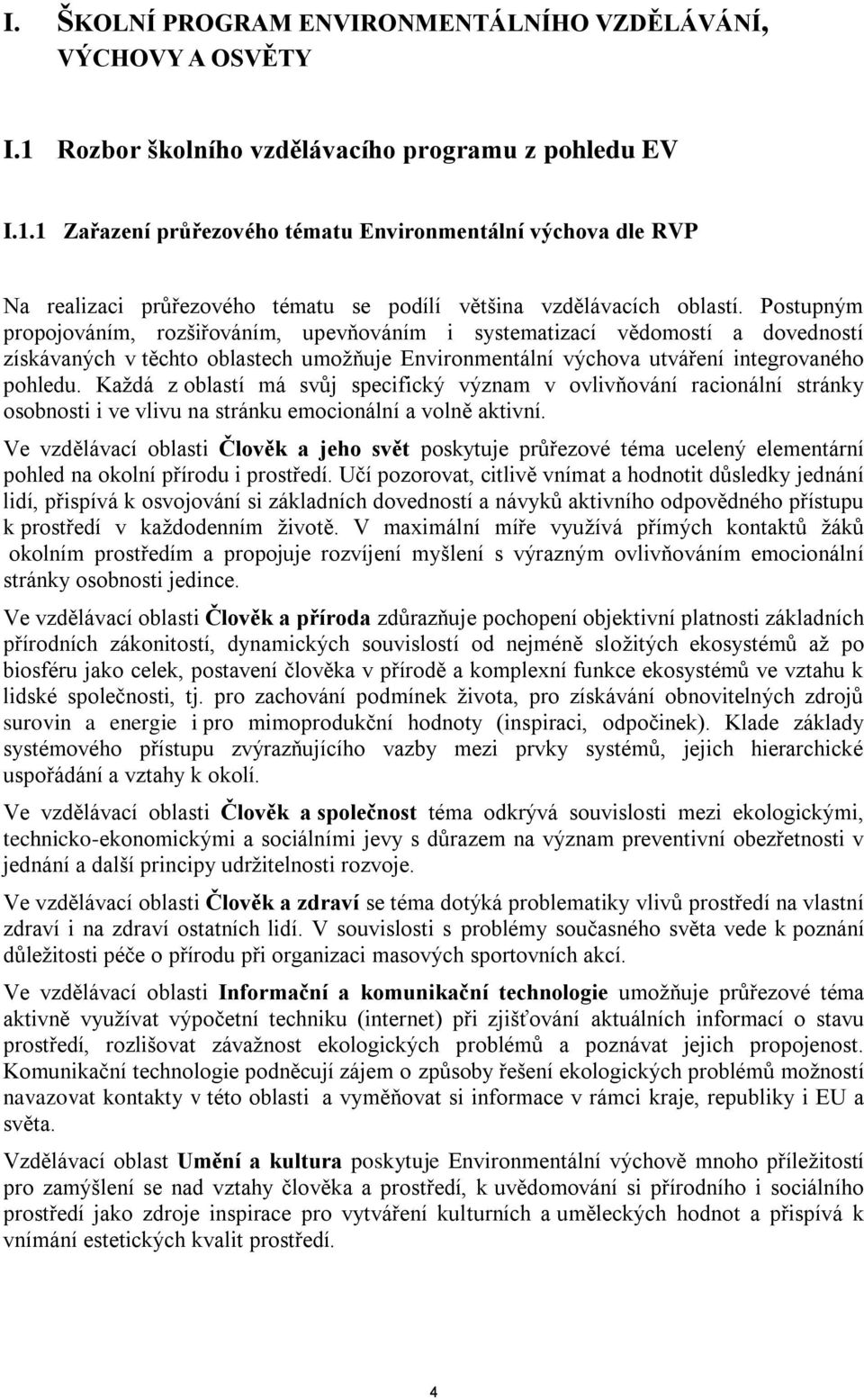 Postupným propojováním, rozšiřováním, upevňováním i systematizací vědomostí a dovedností získávaných v těchto oblastech umožňuje Environmentální výchova utváření integrovaného pohledu.