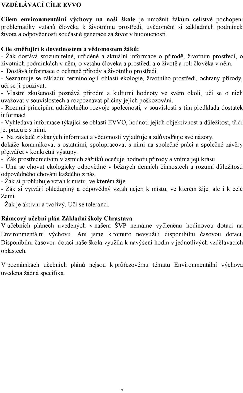 Cíle směřující k dovednostem a vědomostem žáků: - Žák dostává srozumitelné, utříděné a aktuální informace o přírodě, životním prostředí, o životních podmínkách v něm, o vztahu člověka a prostředí a o