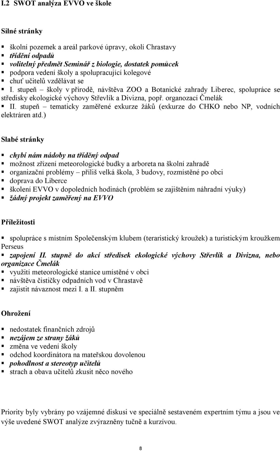 organozací Čmelák II. stupeň tematicky zaměřené exkurze žáků (exkurze do CHKO nebo NP, vodních elektráren atd.