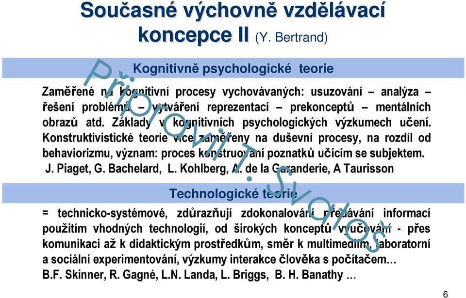 Základy v kognitivních psychologických výzkumech učení. Konstruktivistické teorie více zaměřeny na duševní procesy, na rozdíl od behaviorizmu, význam: proces konstruování poznatků učícím se subjektem.