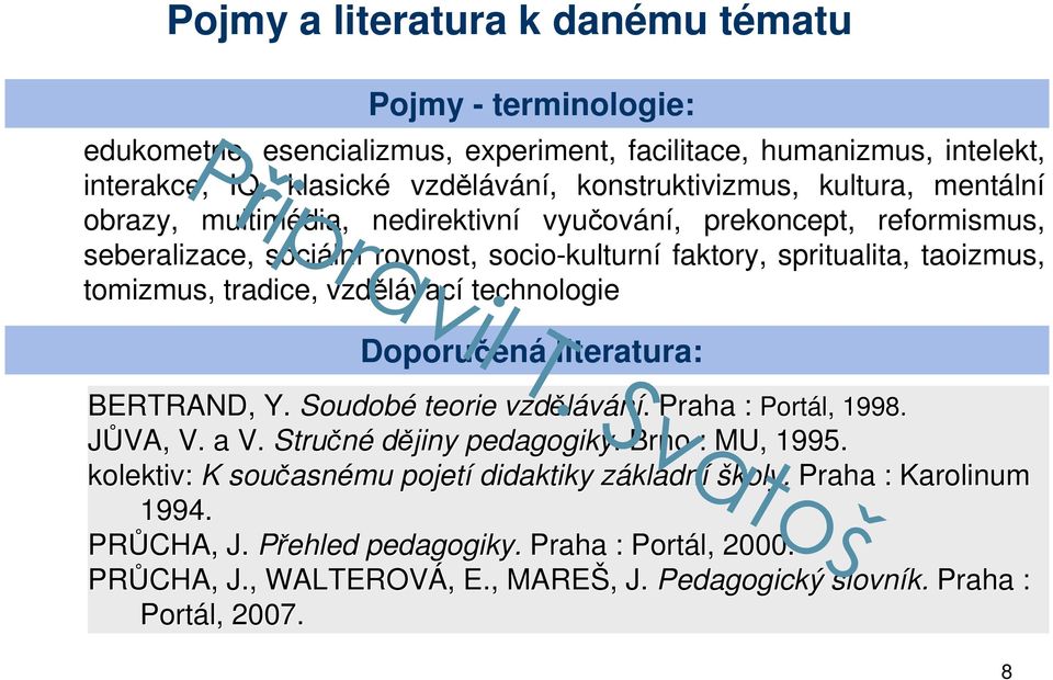 vzdělávací technologie Doporučená literatura: BERTRAND, Y. Soudobé teorie vzdělávání.. Praha : Portál, 1998. JŮVA, V. a V. Stručné dějiny pedagogiky.. Brno : MU, 1995.