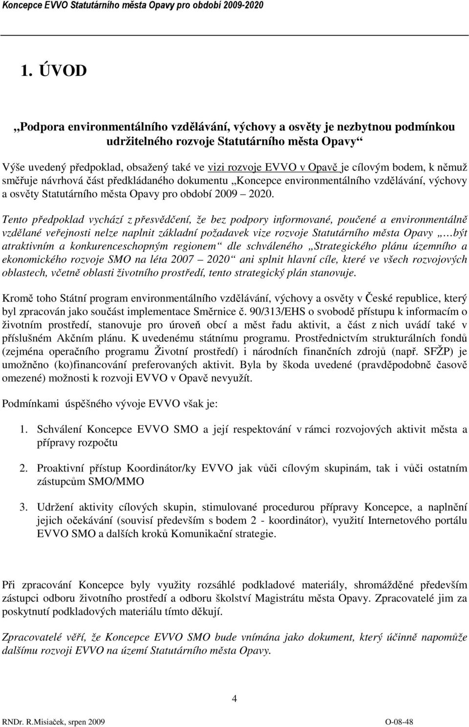 Tento předpoklad vychází z přesvědčení, že bez podpory informované, poučené a environmentálně vzdělané veřejnosti nelze naplnit základní požadavek vize rozvoje Statutárního města Opavy být