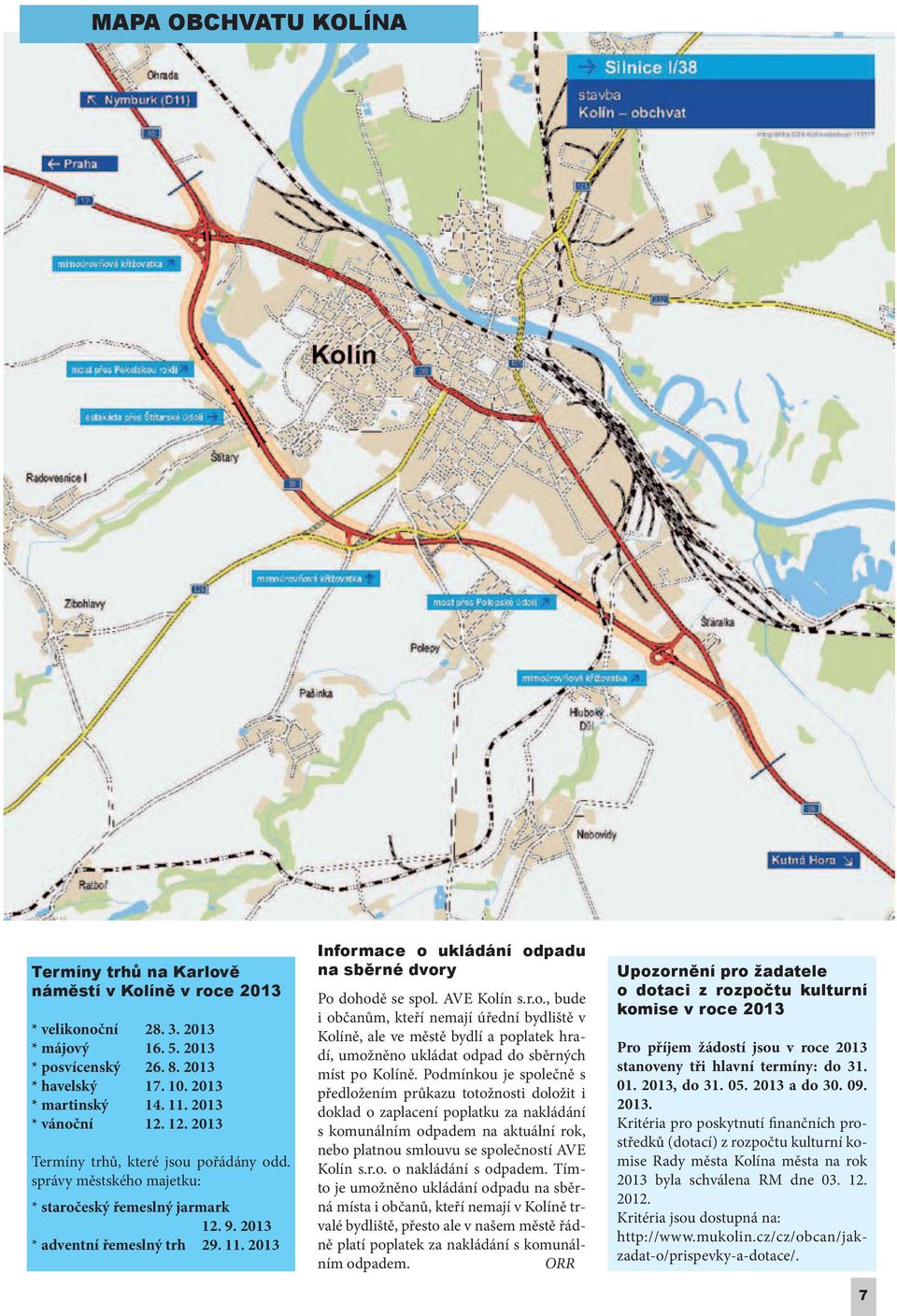 2013 Informace o ukládání odpadu na sběrné dvory Po dohodě se spol. AVE Kolín s.r.o., bude i občanům, kteří nemají úřední bydliště v Kolíně, ale ve městě bydlí a poplatek hradí, umožněno ukládat odpad do sběrných míst po Kolíně.