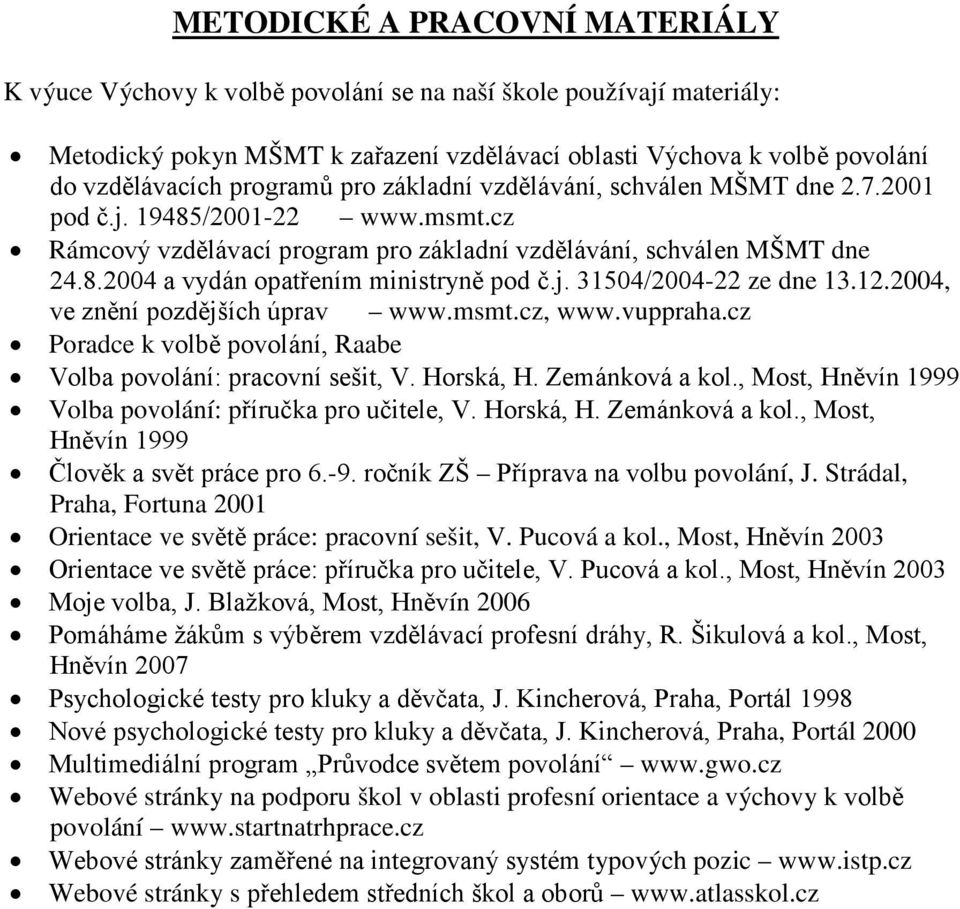 j. 31504/2004-22 ze dne 13.12.2004, ve znění pozdějších úprav www.msmt.cz, www.vuppraha.cz Poradce k volbě povolání, Raabe Volba povolání: pracovní sešit, V. Horská, H. Zemánková a kol.