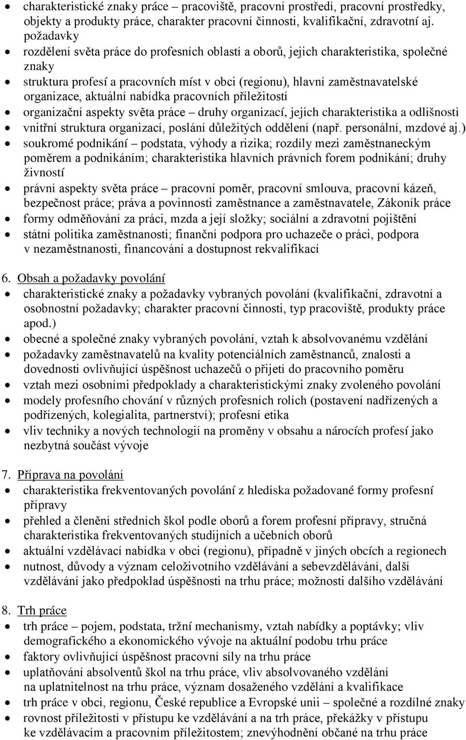 aktuální nabídka pracovních příležitostí organizační aspekty světa práce druhy organizací, jejich charakteristika a odlišnosti vnitřní struktura organizací, poslání důležitých oddělení (např.