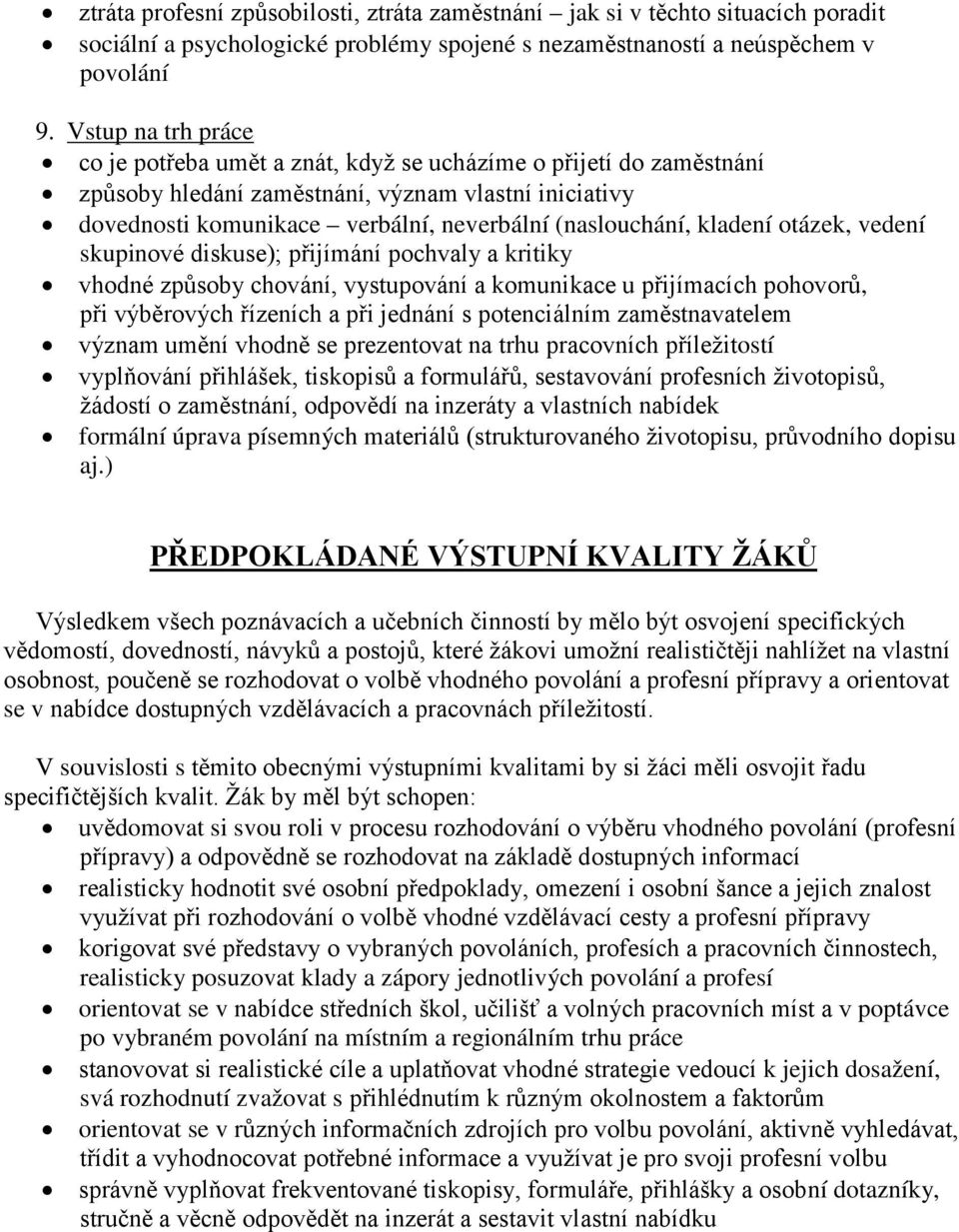 kladení otázek, vedení skupinové diskuse); přijímání pochvaly a kritiky vhodné způsoby chování, vystupování a komunikace u přijímacích pohovorů, při výběrových řízeních a při jednání s potenciálním