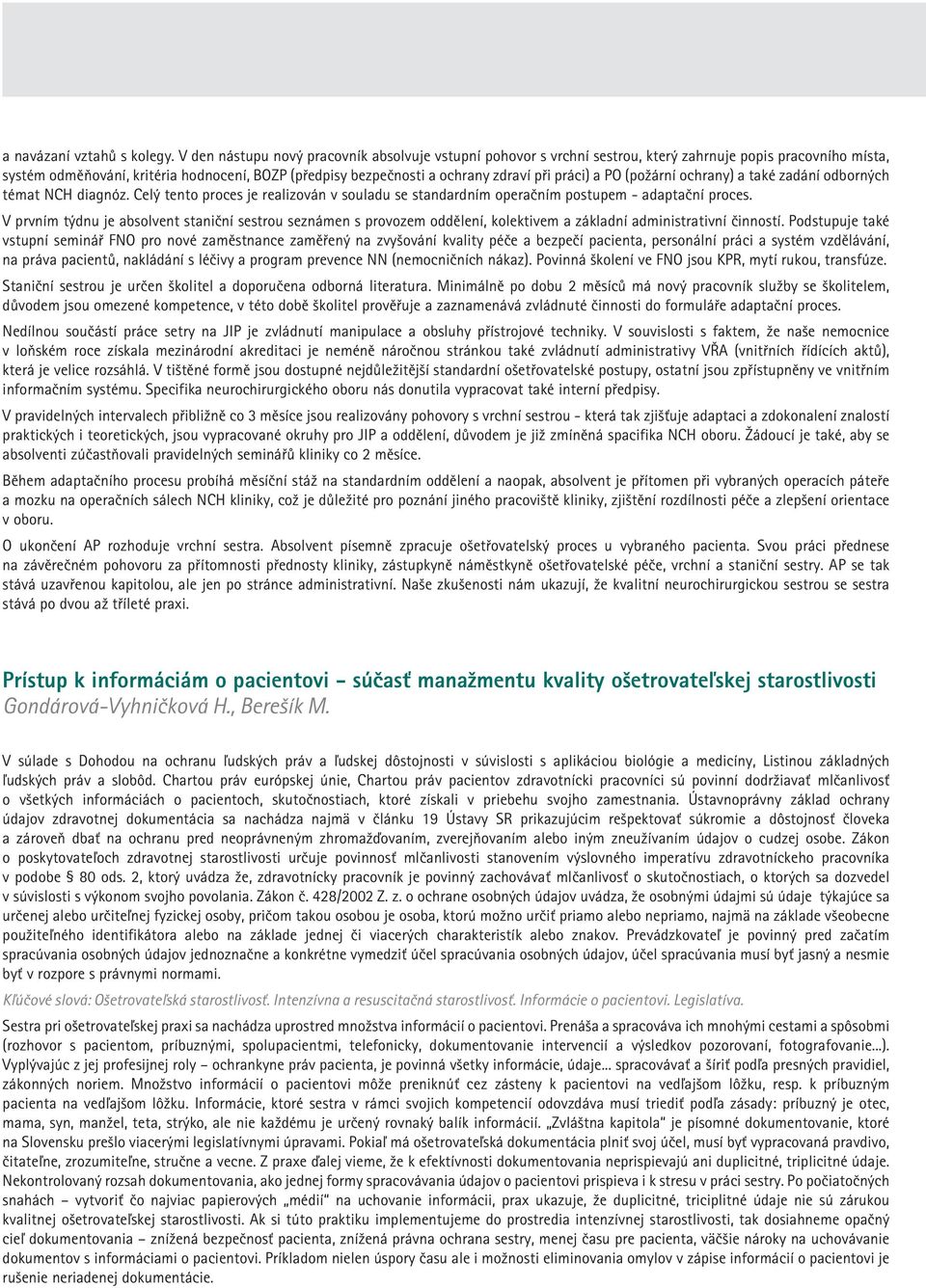 práci) a PO (požární ochrany) a také zadání odborných témat NCH diagnóz. Celý tento proces je realizován v souladu se standardním operačním postupem - adaptační proces.