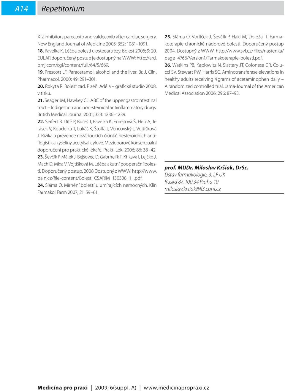 Bolest zad. Plzeň: Adéla grafické studio 2008. v tisku. 21. Seager JM, Hawkey CJ. ABC of the upper gastrointestinal tract Indigestion and non-steroidal antiinflammatory drugs.