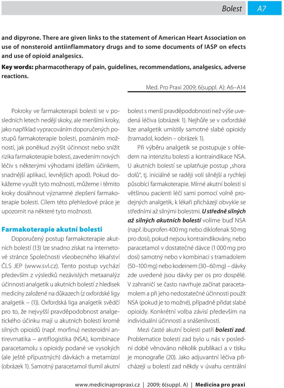 Key words: pharmacotherapy of pain, guidelines, recommendations, analgesics, adverse reactions. Med. Pro Praxi 2009; 6(suppl.