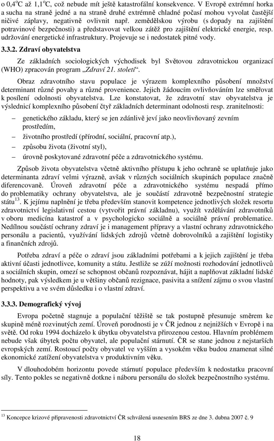 zemědělskou výrobu (s dopady na zajištění potravinové bezpečnosti) a představovat velkou zátěž pro zajištění elektrické energie, resp. udržování energetické infrastruktury.