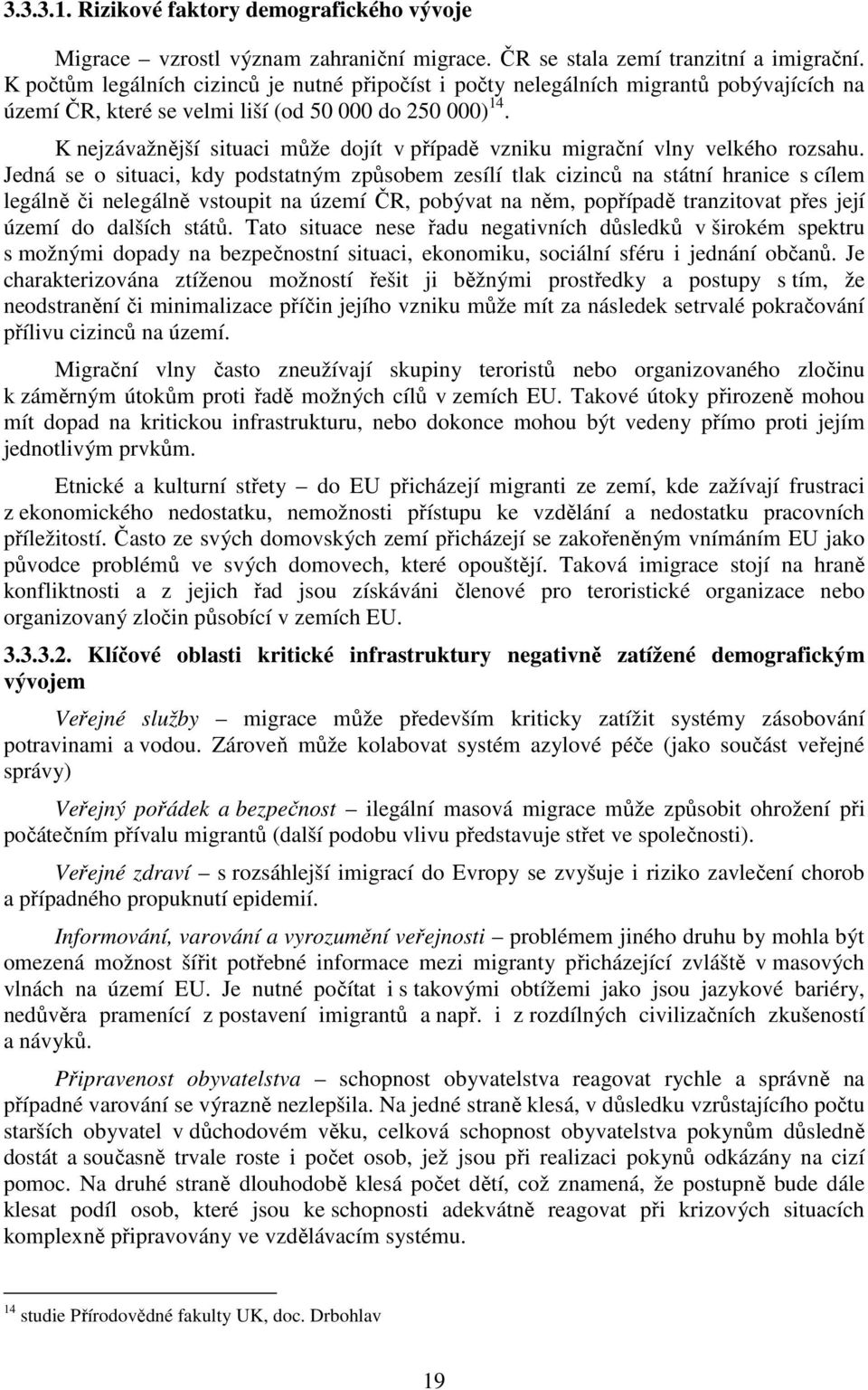 K nejzávažnější situaci může dojít v případě vzniku migrační vlny velkého rozsahu.