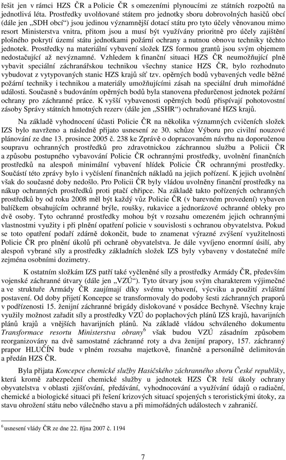 jsou a musí být využívány prioritně pro účely zajištění plošného pokrytí území státu jednotkami požární ochrany a nutnou obnovu techniky těchto jednotek.