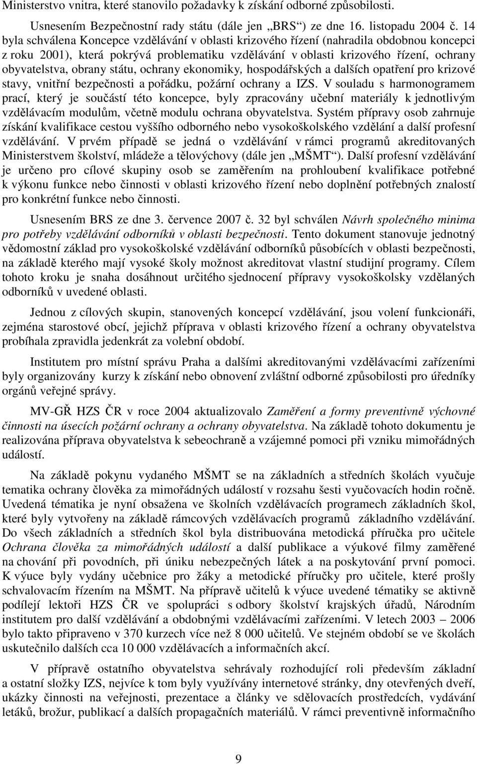 obrany státu, ochrany ekonomiky, hospodářských a dalších opatření pro krizové stavy, vnitřní bezpečnosti a pořádku, požární ochrany a IZS.