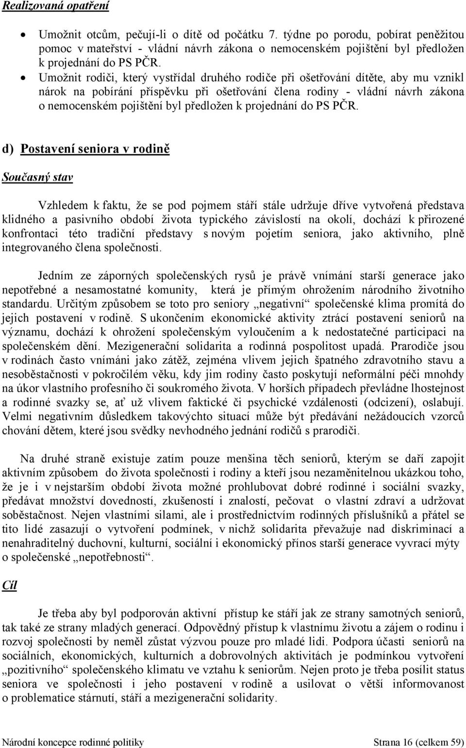 Umožnit rodiči, který vystřídal druhého rodiče při ošetřování dítěte, aby mu vznikl nárok na pobírání příspěvku při ošetřování člena rodiny - vládní návrh zákona o nemocenském pojištění byl předložen