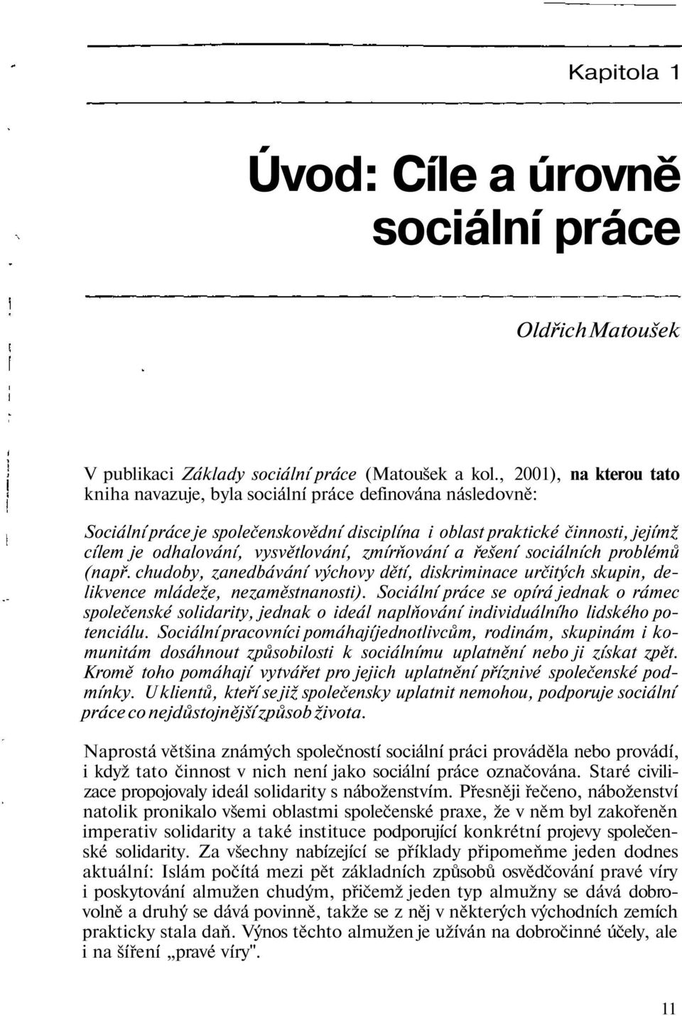 zmírňování a řešení sociálních problémů (např. chudoby, zanedbávání výchovy dětí, diskriminace určitých skupin, delikvence mládeže, nezaměstnanosti).