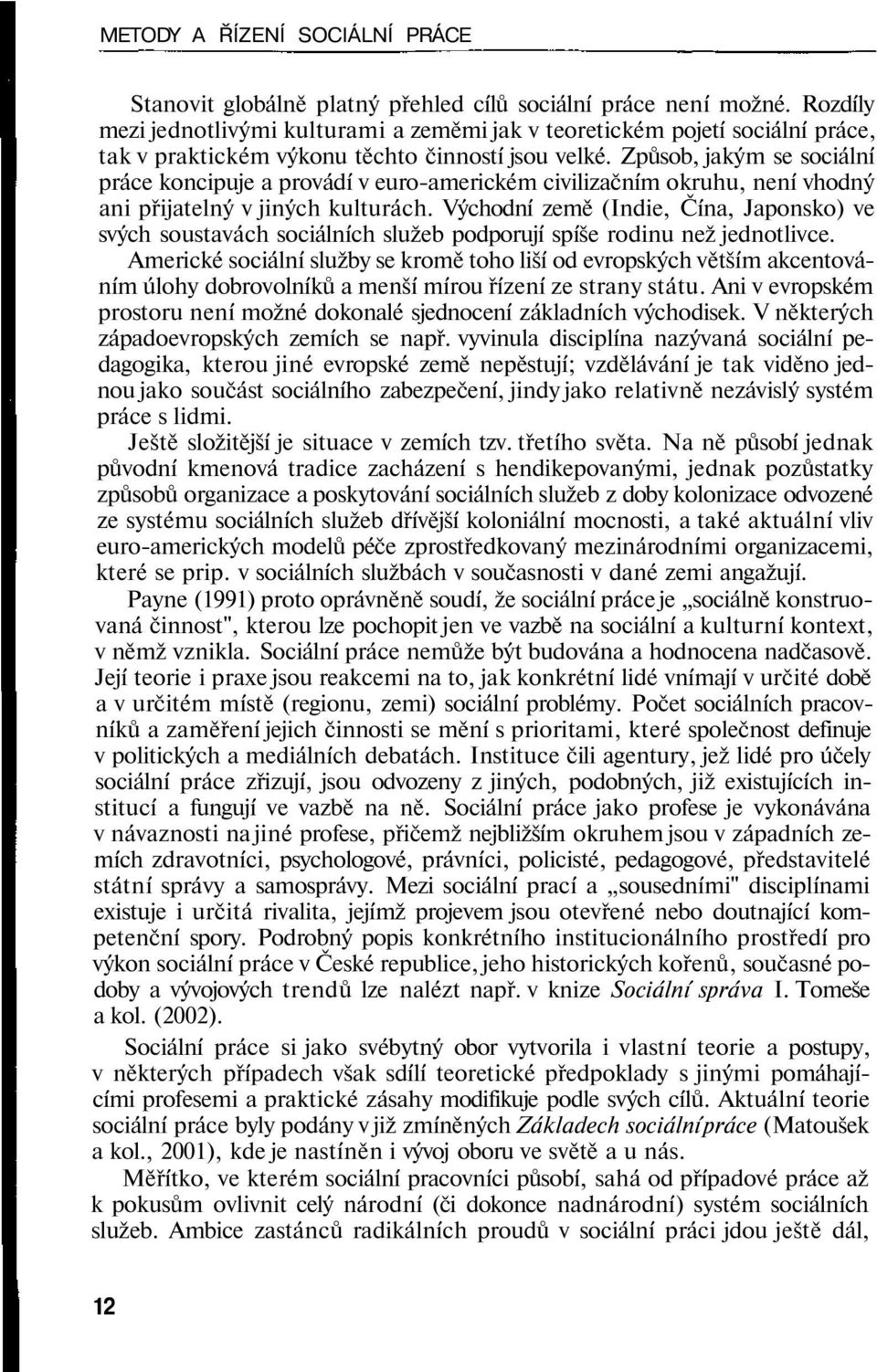 Způsob, jakým se sociální práce koncipuje a provádí v euro-americkém civilizačním okruhu, není vhodný ani přijatelný v jiných kulturách.