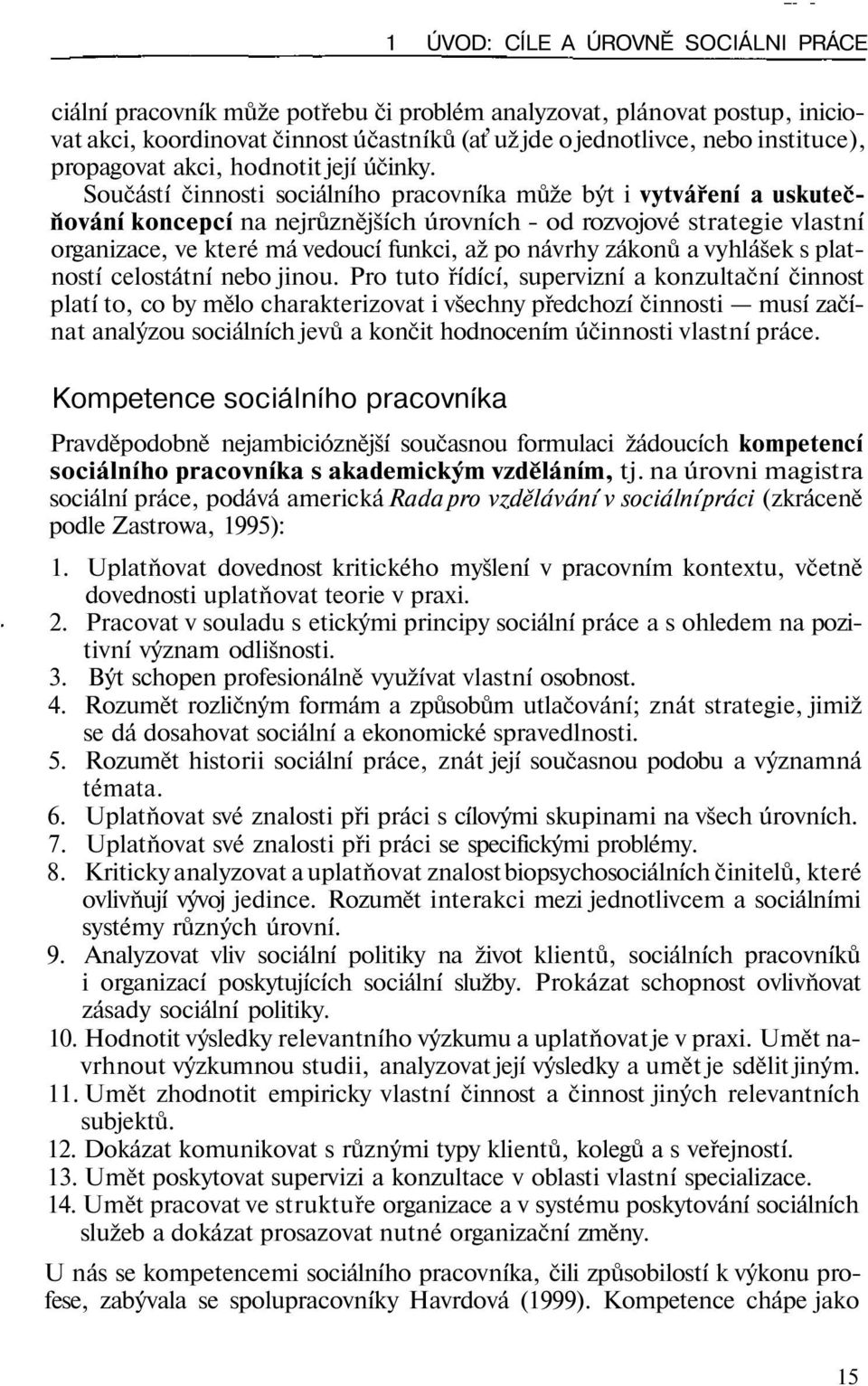 Součástí činnosti sociálního pracovníka může být i vytváření a uskutečňování koncepcí na nejrůznějších úrovních - od rozvojové strategie vlastní organizace, ve které má vedoucí funkci, až po návrhy