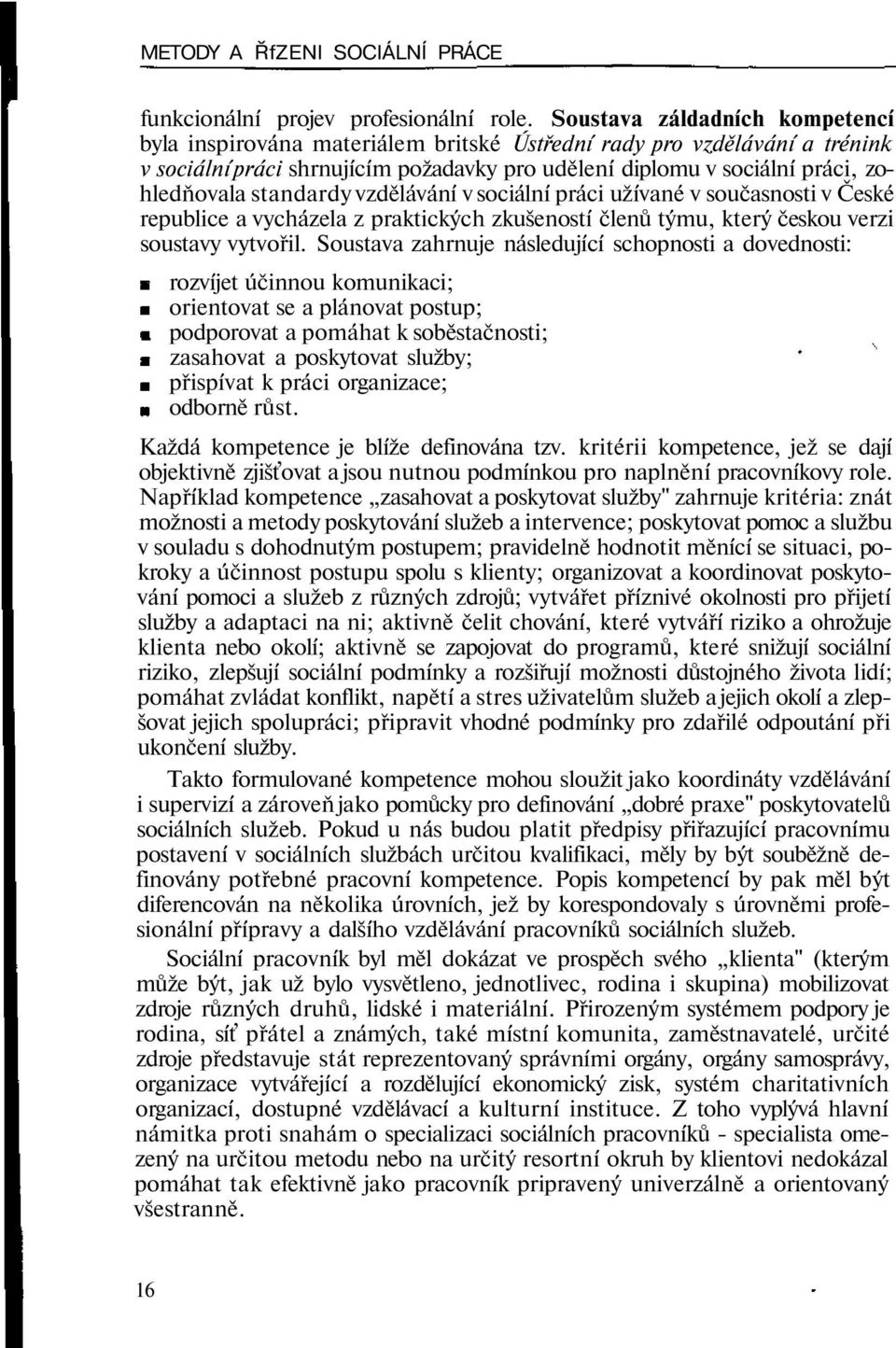 standardy vzdělávání v sociální práci užívané v současnosti v České republice a vycházela z praktických zkušeností členů týmu, který českou verzi soustavy vytvořil.