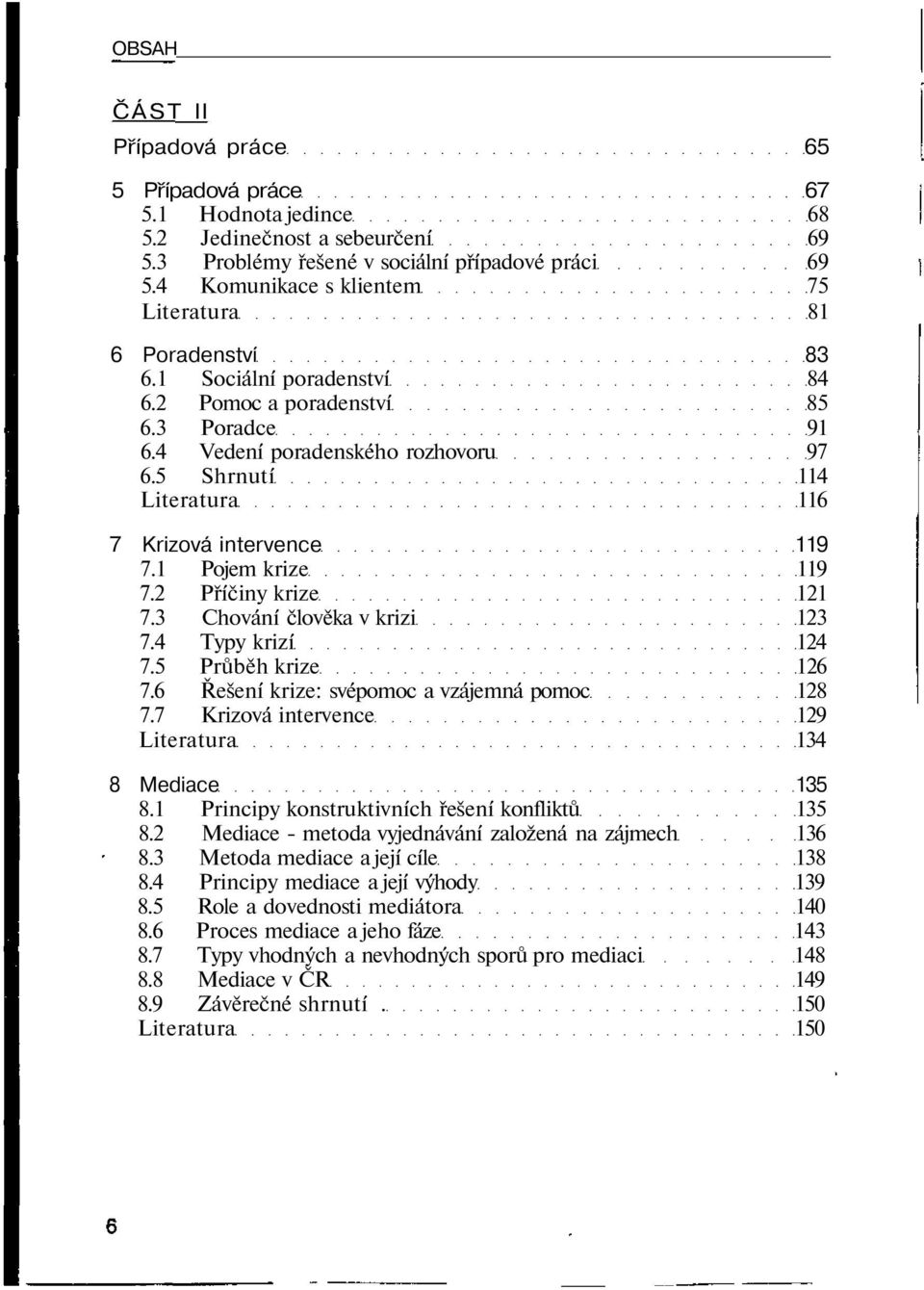 5 Shrnutí 114 Literatura 116 7 Krizová intervence 119 7.1 Pojem krize 119 7.2 Příčiny krize 121 7.3 Chování člověka v krizi 123 7.4 Typy krizí 124 7.5 Průběh krize 126 7.