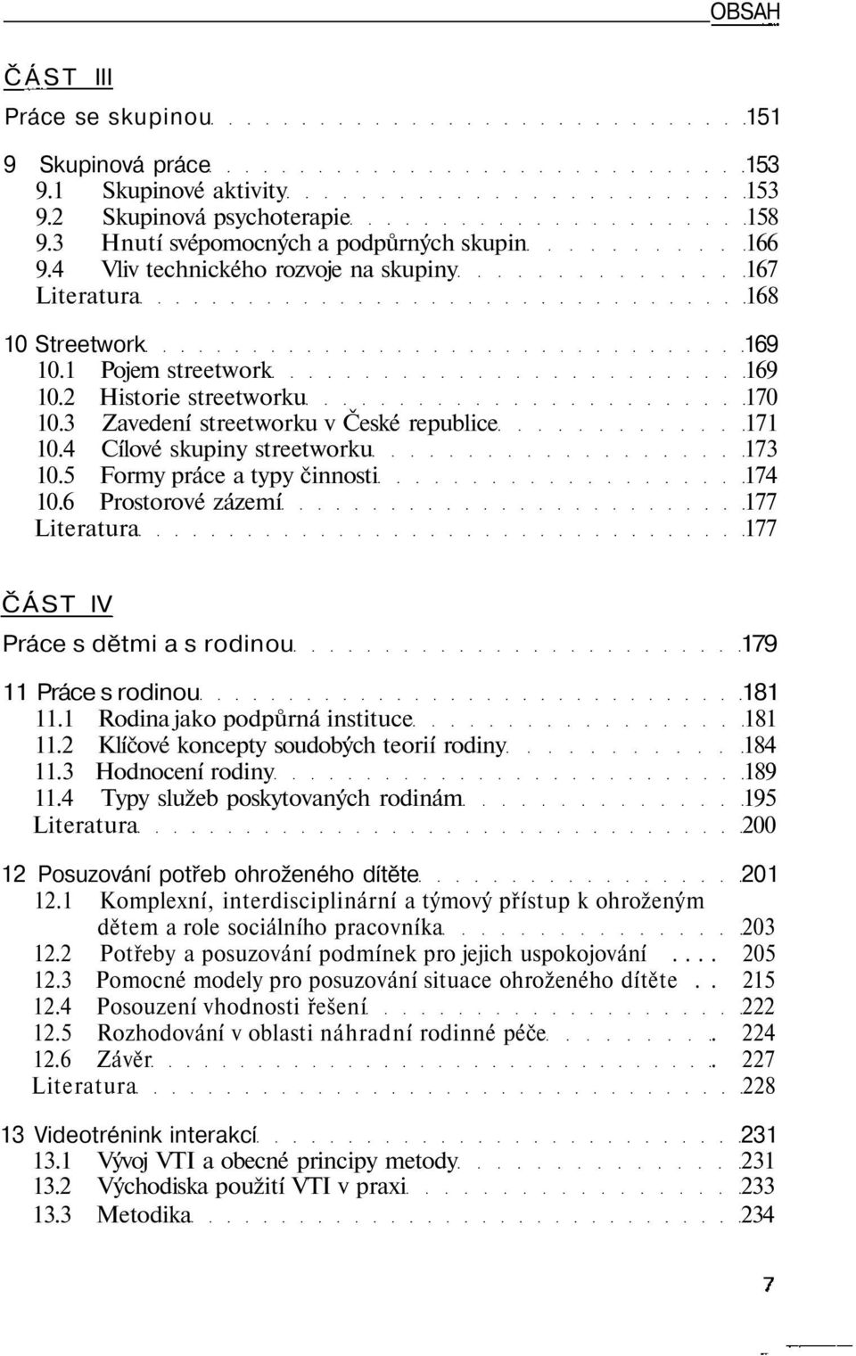 4 Cílové skupiny streetworku 173 10.5 Formy práce a typy činnosti 174 10.6 Prostorové zázemí 177 Literatura 177 ČÁST IV Práce s dětmi a s rodinou 179 11 Práce s rodinou 181 11.