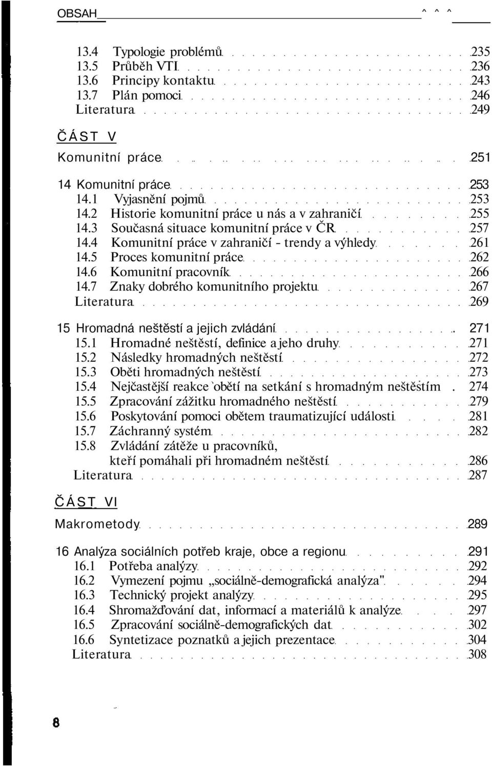 5 Proces komunitní práce 262 14.6 Komunitní pracovník 266 14.7 Znaky dobrého komunitního projektu 267 Literatura 269 15 Hromadná neštěstí a jejich zvládání. 271 15.