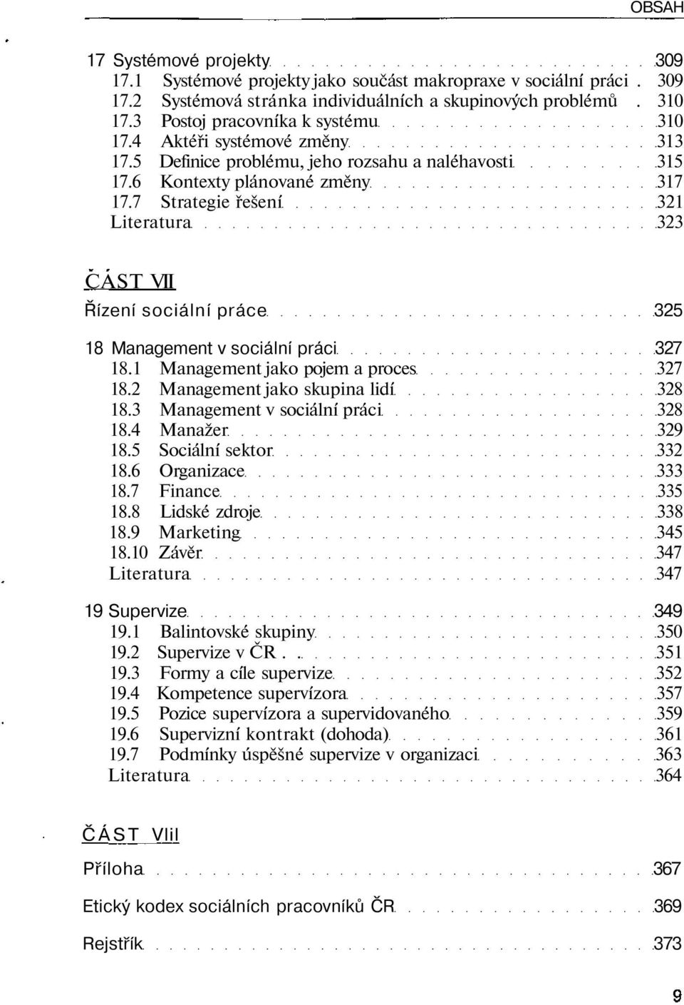 7 Strategie řešení 321 Literatura 323 CAST VII Řízení sociální práce 325 18 Management v sociální práci 327 18.1 Management jako pojem a proces 327 18.2 Management jako skupina lidí 328 18.