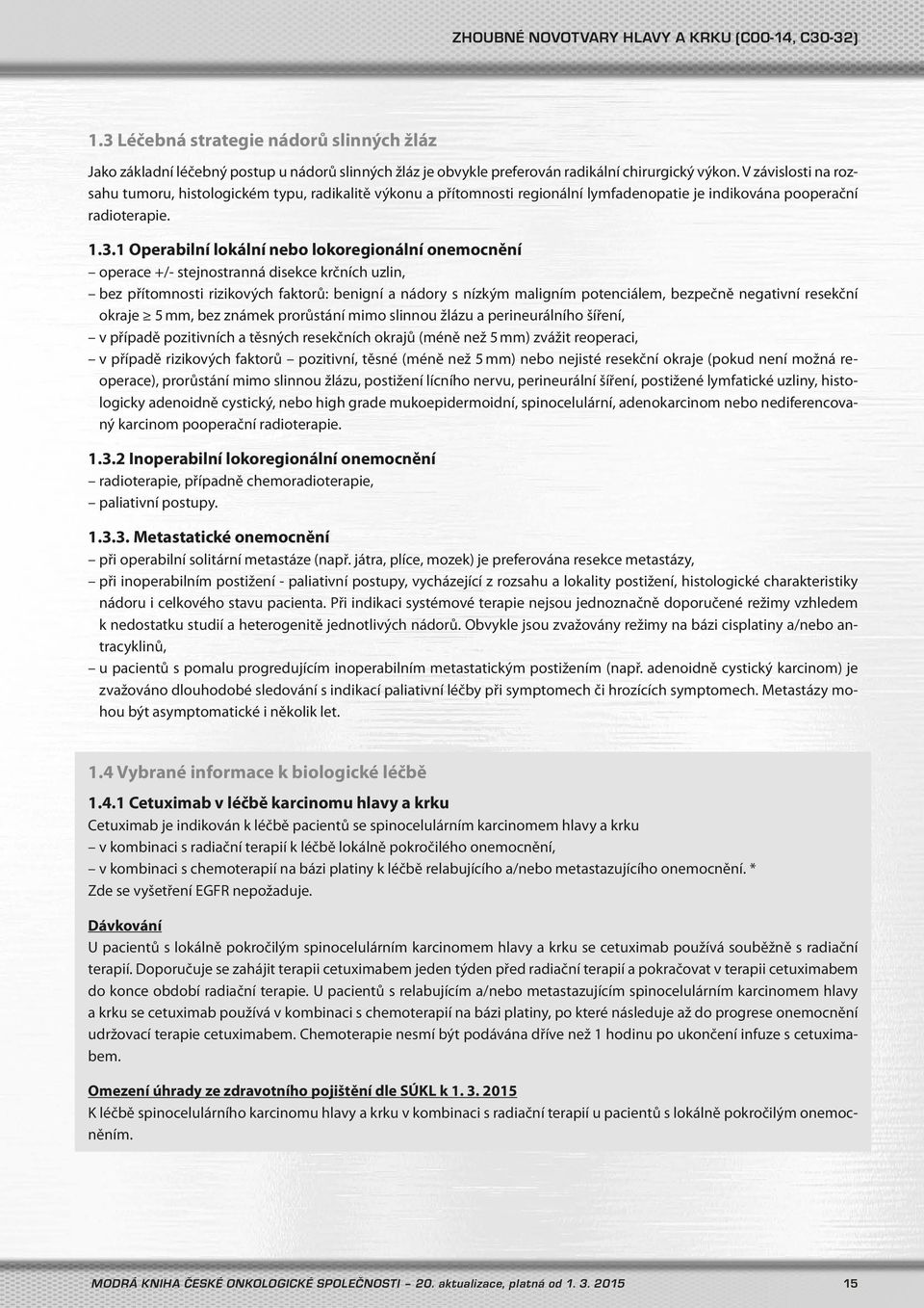 1 Operabilní lokální nebo lokoregionální onemocnění operace +/- stejnostranná disekce krčních uzlin, bez přítomnosti rizikových faktorů: benigní a nádory s nízkým maligním potenciálem, bezpečně