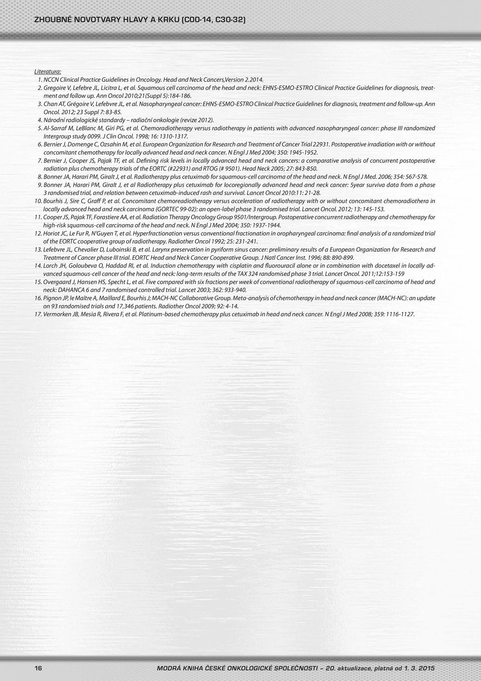 Chan AT, Grégoire V, Lefebvre JL, et al. Nasopharyngeal cancer: EHNS-ESMO-ESTRO Clinical Practice Guidelines for diagnosis, treatment and follow-up. Ann Oncol. 2012; 23 Suppl 7: 83-85. 4.