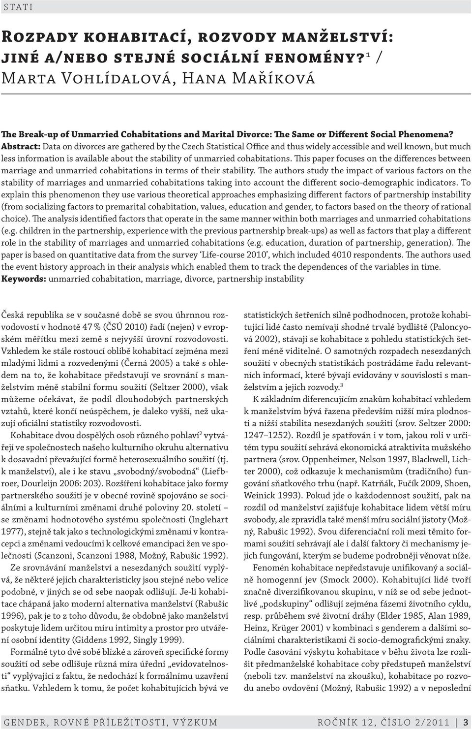 abstract: Data on divorces are gathered by the Czech Statistical Office and thus widely accessible and well known, but much less information is available about the stability of unmarried