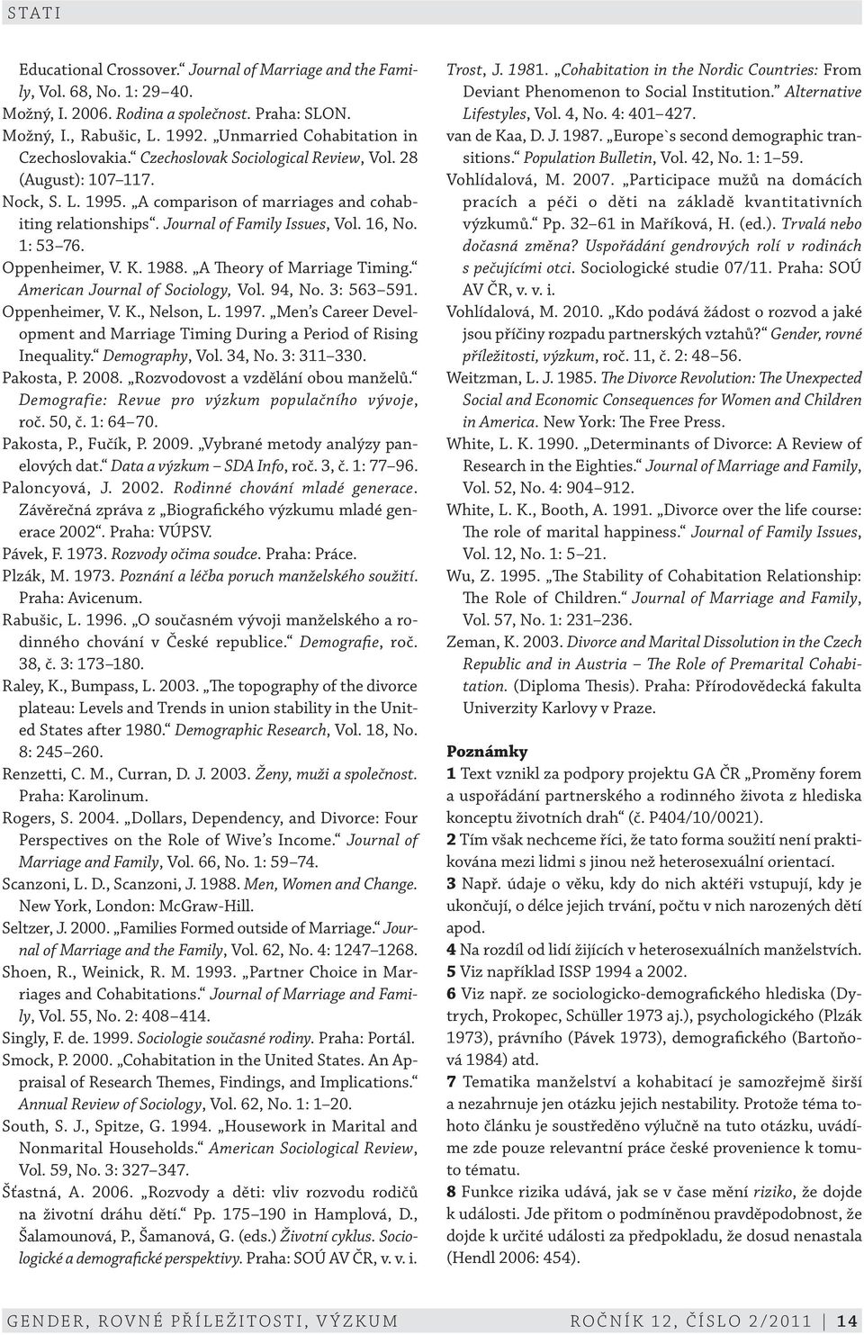 Journal of Family Issues, Vol. 16, No. 1: 53 76. Oppenheimer, V. K. 1988. A Theory of Marriage Timing. American Journal of Sociology, Vol. 94, No. 3: 563 591. Oppenheimer, V. K., Nelson, L. 1997.