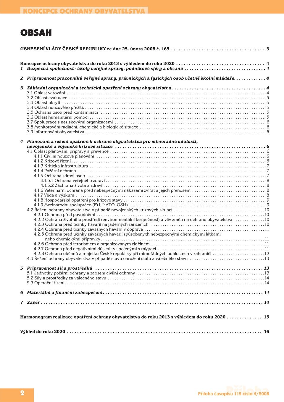 ................................ 4 2 Připravenost pracovníků veřejné správy, právnických a fyzických osob včetně školní mládeže............. 4 3 Základní organizační a technická opatření ochrany obyvatelstva.