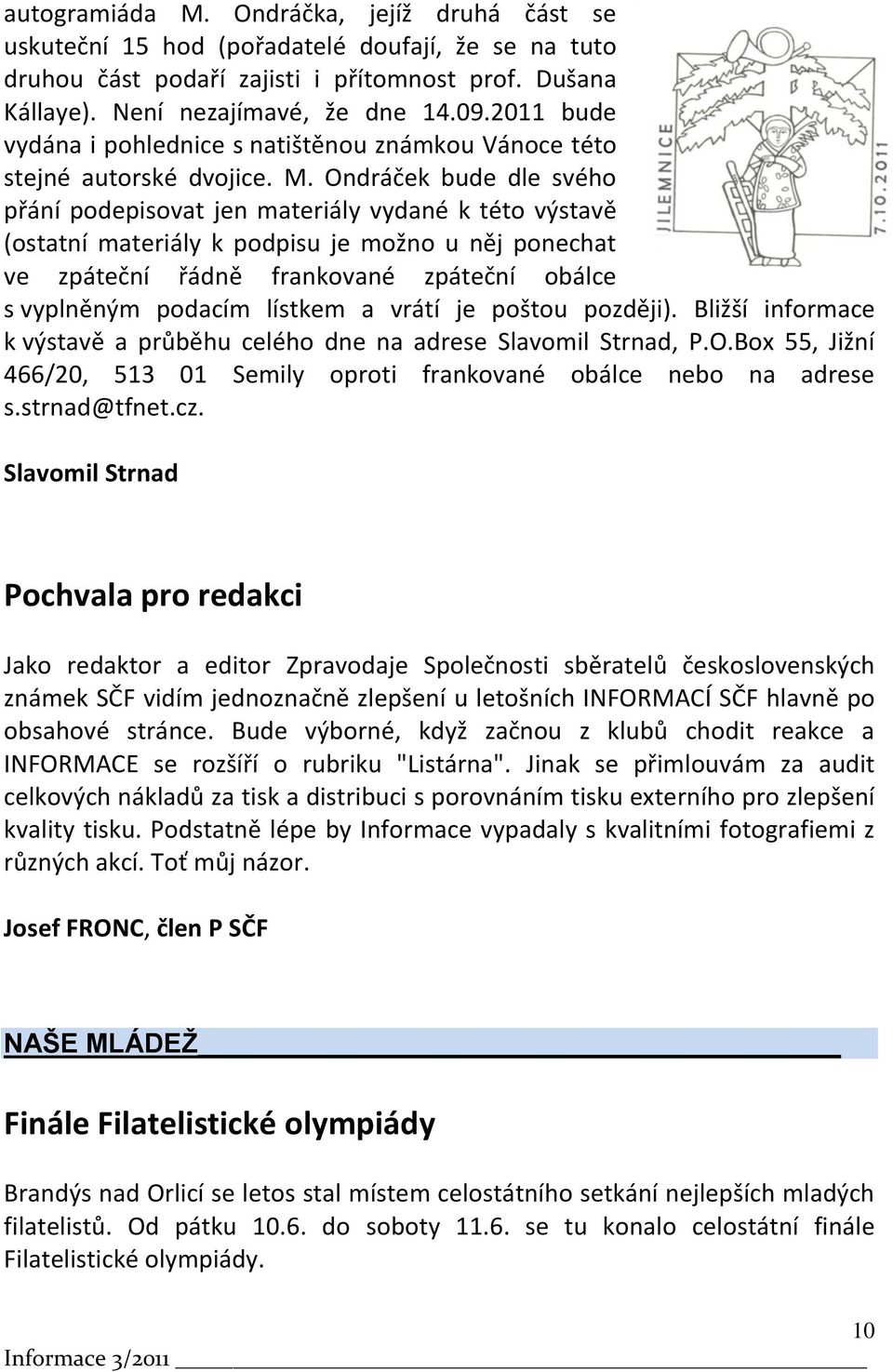 Ondráček bude dle svého přání podepisovat jen materiály vydané k této výstavě (ostatní materiály k podpisu je možno u něj ponechat ve zpáteční řádně frankované zpáteční obálce s vyplněným podacím