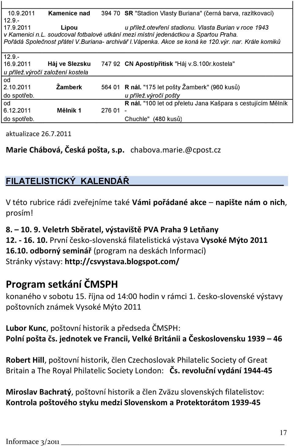 výročí zaloţení kostela od 2.10.2011 Žamberk 564 01 R nál. "175 let pošty Ţamberk" (960 kusů) do spotřeb. u příleţ.výročí pošty od 6.12.2011 Mělník 1 R nál.