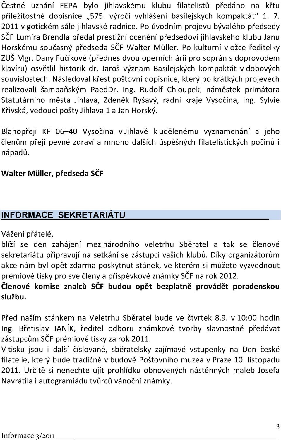 Dany Fučíkové (přednes dvou operních árií pro soprán s doprovodem klavíru) osvětlil historik dr. Jaroš význam Basilejských kompaktát v dobových souvislostech.